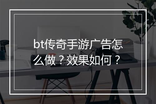 bt传奇手游广告怎么做?效果如何?