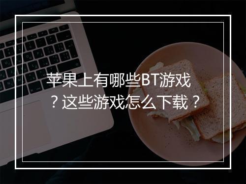 苹果上有哪些BT游戏？这些游戏怎么下载？