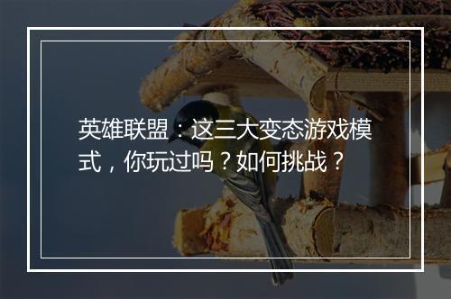 英雄联盟:这三大变态游戏模式,你玩过吗?如何挑战?