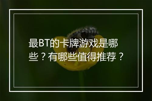最BT的卡牌游戏是哪些?有哪些值得推荐?