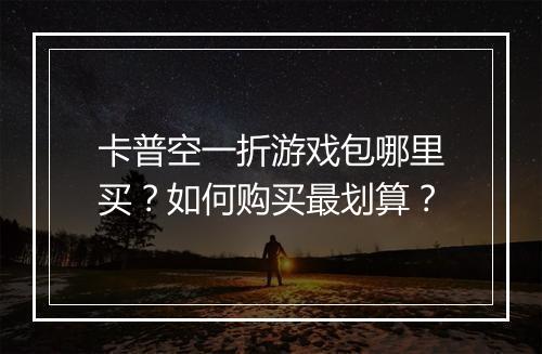 卡普空一折游戏包哪里买?如何购买最划算?