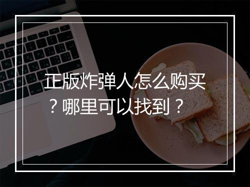 正版炸弹人怎么购买?哪里可以找到?