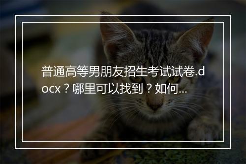 普通高等男朋友招生考试试卷.docx?哪里可以找到?如何下载?