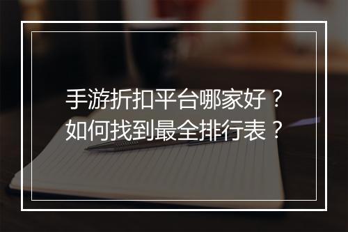 手游折扣平台哪家好?如何找到最全排行表?