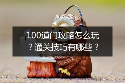 100道门攻略怎么玩？通关技巧有哪些？