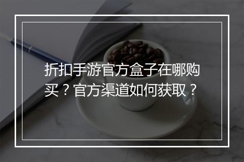 折扣手游官方盒子在哪购买?官方渠道如何获取?