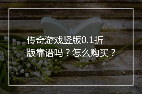 传奇游戏竖版0.1折版靠谱吗？怎么购买？