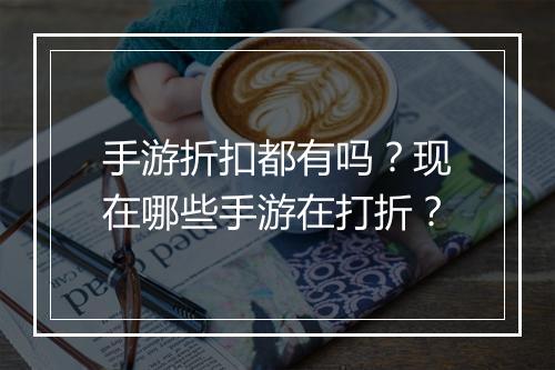 手游折扣都有吗?现在哪些手游在打折?