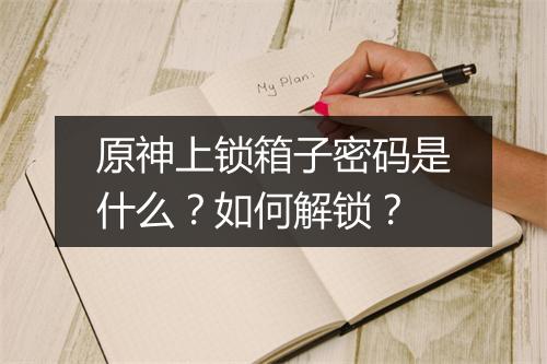 原神上锁箱子密码是什么?如何解锁?