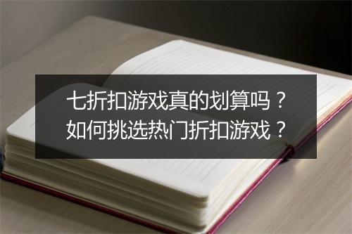 七折扣游戏真的划算吗？如何挑选热门折扣游戏？