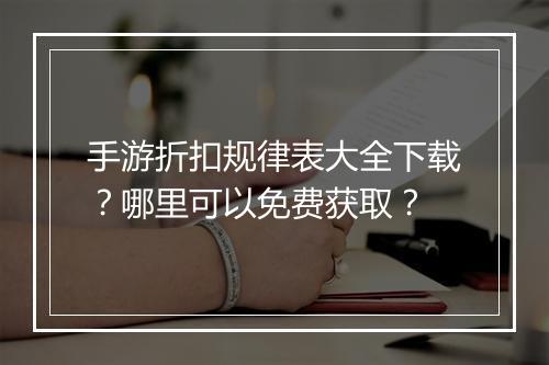 手游折扣规律表大全下载?哪里可以免费获取?