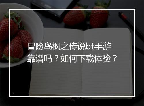 冒险岛枫之传说bt手游靠谱吗?如何下载体验?