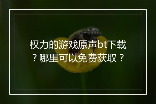 权力的游戏原声bt下载?哪里可以免费获取?