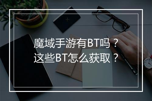 魔域手游有BT吗？这些BT怎么获取？