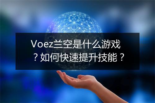 Voez兰空是什么游戏?如何快速提升技能?