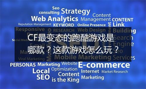 CF最变态的跑酷游戏是哪款?这款游戏怎么玩?