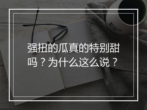 强扭的瓜真的特别甜吗？为什么这么说？