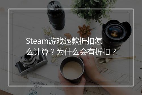 Steam游戏退款折扣怎么计算?为什么会有折扣?