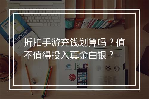 折扣手游充钱划算吗?值不值得投入真金白银?