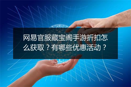 网易官服藏宝阁手游折扣怎么获取?有哪些优惠活动?