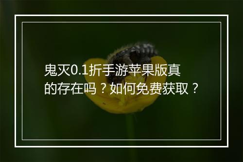 鬼灭0.1折手游苹果版真的存在吗?如何免费获取?
