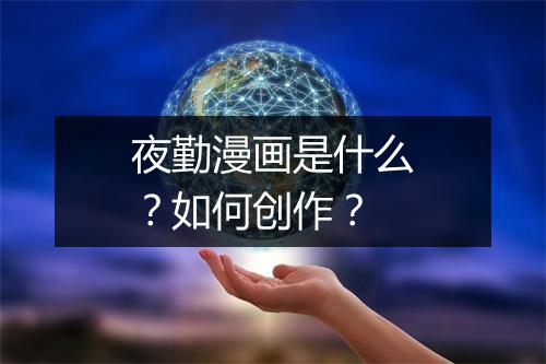 夜勤漫画是什么？如何创作？