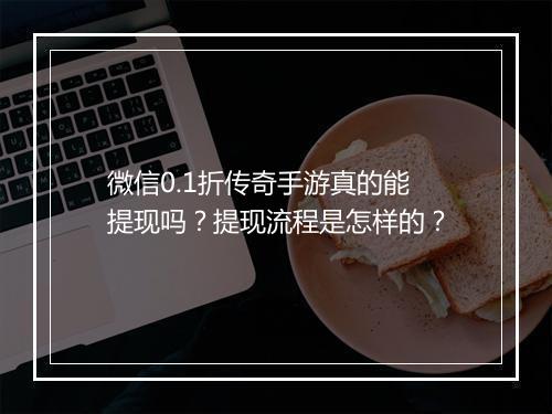 微信0.1折传奇手游真的能提现吗?提现流程是怎样的?