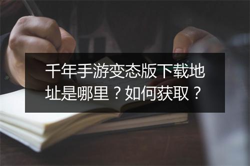 千年手游变态版下载地址是哪里?如何获取?