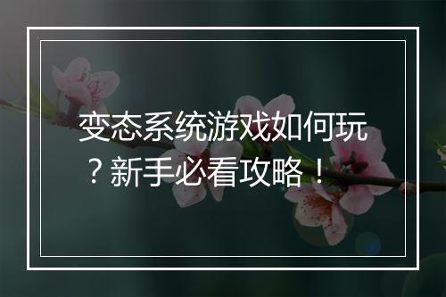 变态系统游戏如何玩?新手必看攻略!