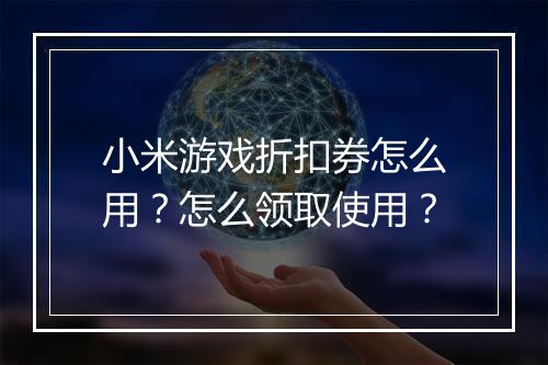 小米游戏折扣券怎么用？怎么领取使用？