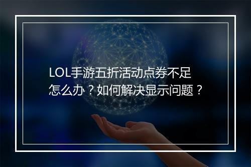 LOL手游五折活动点券不足怎么办?如何解决显示问题?