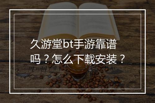 久游堂bt手游靠谱吗?怎么下载安装?
