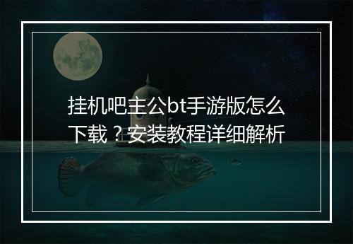 挂机吧主公bt手游版怎么下载?安装教程详细解析