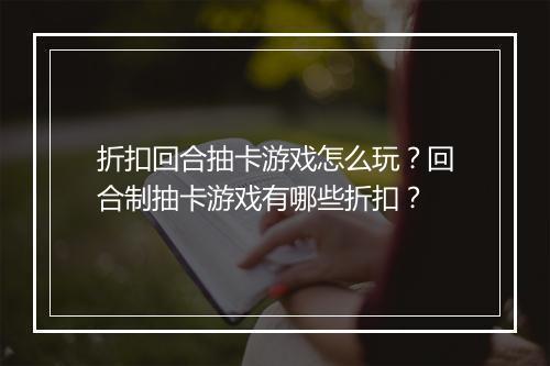 折扣回合抽卡游戏怎么玩?回合制抽卡游戏有哪些折扣?