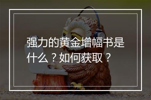 强力的黄金增幅书是什么?如何获取?