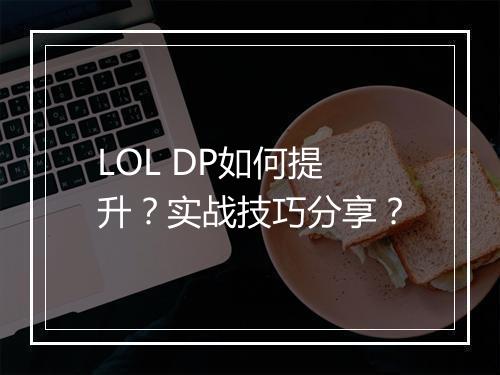 LOL DP如何提升?实战技巧分享?