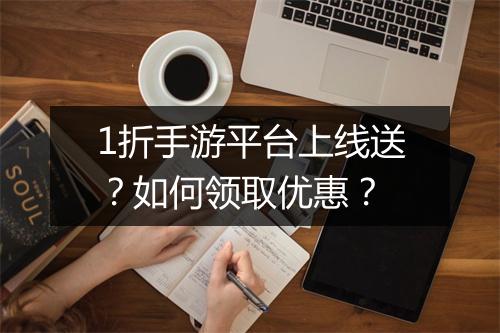 1折手游平台上线送?如何领取优惠?