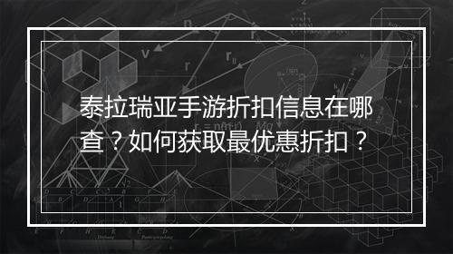 泰拉瑞亚手游折扣信息在哪查?如何获取最优惠折扣?