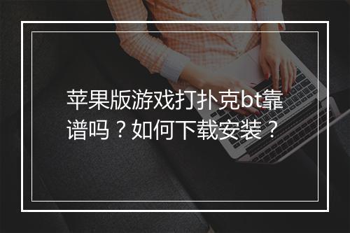 苹果版游戏打扑克bt靠谱吗?如何下载安装?