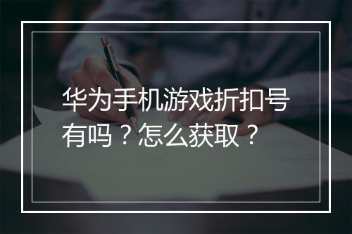 华为手机游戏折扣号有吗?怎么获取?