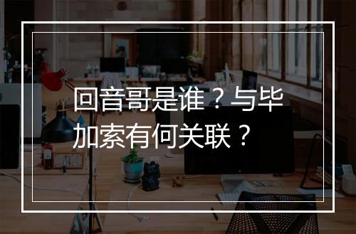 回音哥是谁?与毕加索有何关联?