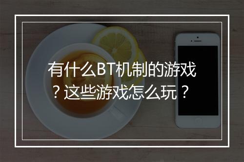 有什么BT机制的游戏?这些游戏怎么玩?