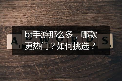 bt手游那么多,哪款更热门?如何挑选?