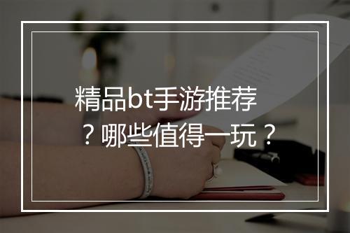 精品bt手游推荐?哪些值得一玩?