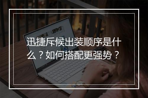 迅捷斥候出装顺序是什么?如何搭配更强势?