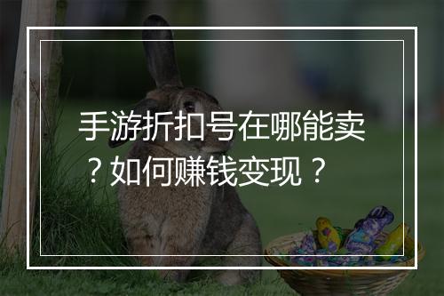 手游折扣号在哪能卖?如何赚钱变现?
