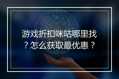 游戏折扣咪咕哪里找？怎么获取最优惠？