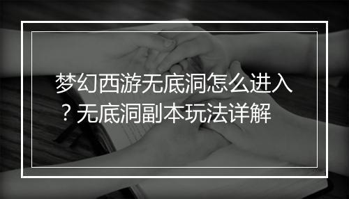 梦幻西游无底洞怎么进入?无底洞副本玩法详解