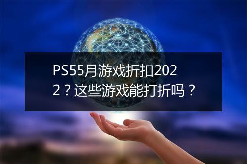 PS55月游戏折扣2022?这些游戏能打折吗?