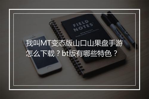 我叫MT变态版山口山果盘手游怎么下载？bt版有哪些特色？